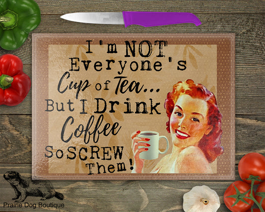 I'm Not Everyone's Cup Of Tea…But I Drink Coffee So Screw Them!