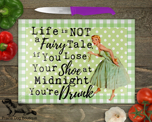 Life Is Not A Fairy Tale, If You Lose A Shoe At Midnight You're Drunk