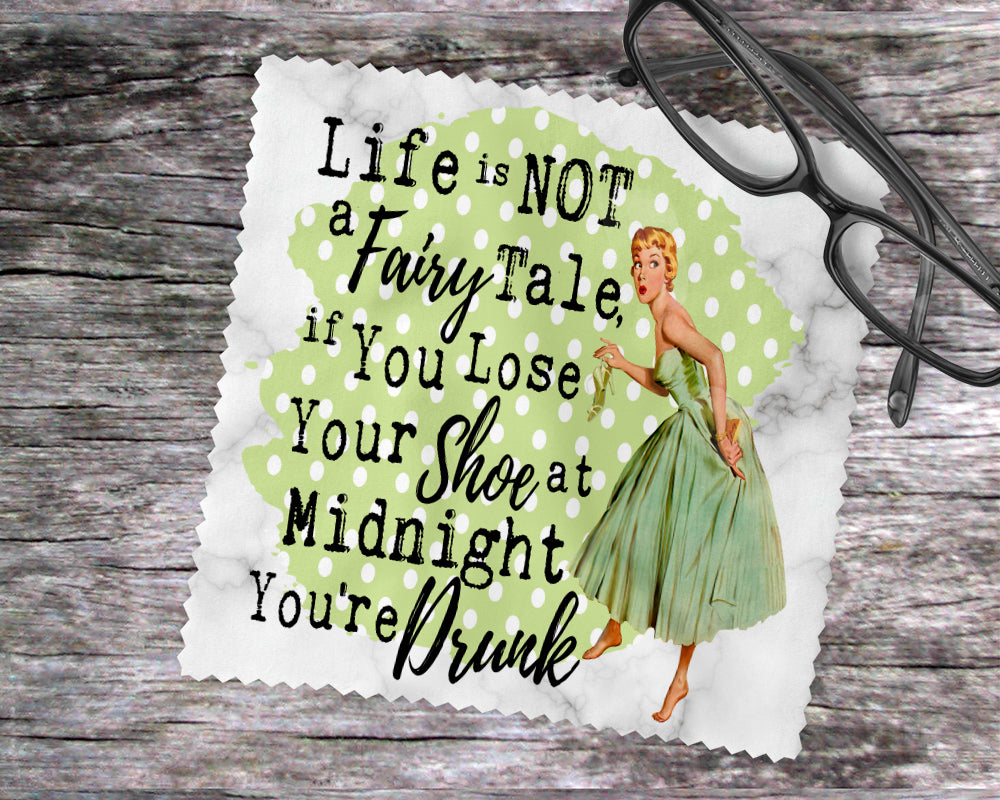 Life Is Not A Fairy Tale, If You Lose A Shoe At Midnight You're Drunk