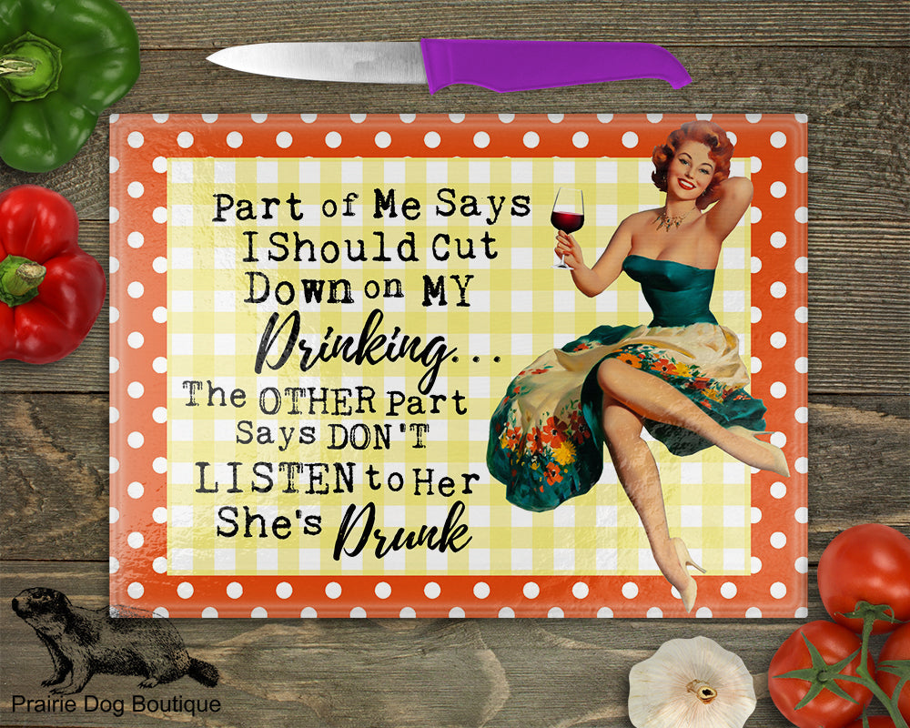 Part Of Me Says I Should Cut Down On My Drinking…The Other Part Says Don't Listen To Her She's Drunk