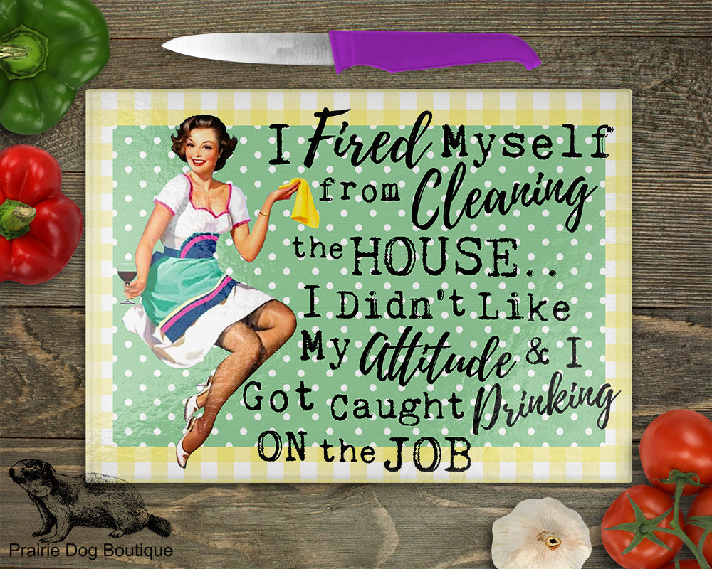I Fired Myself from Cleaning The House…I Didn't Like My Attitude & I Got Caught Drinking On The Job