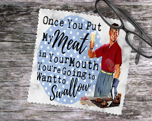 Once You Put My Meat In Your Mouth You're Going To Want To Swallow