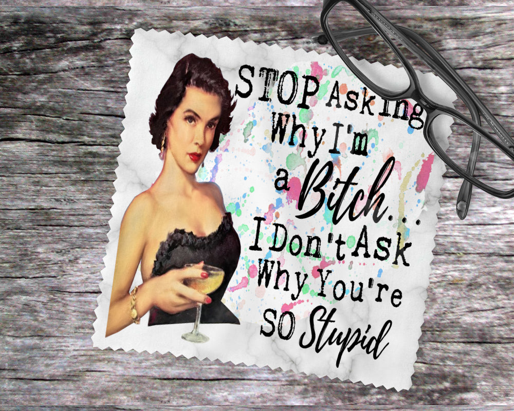 Stop Asking Why I'm A Bitch…I Don't Ask Why You're So Stupid