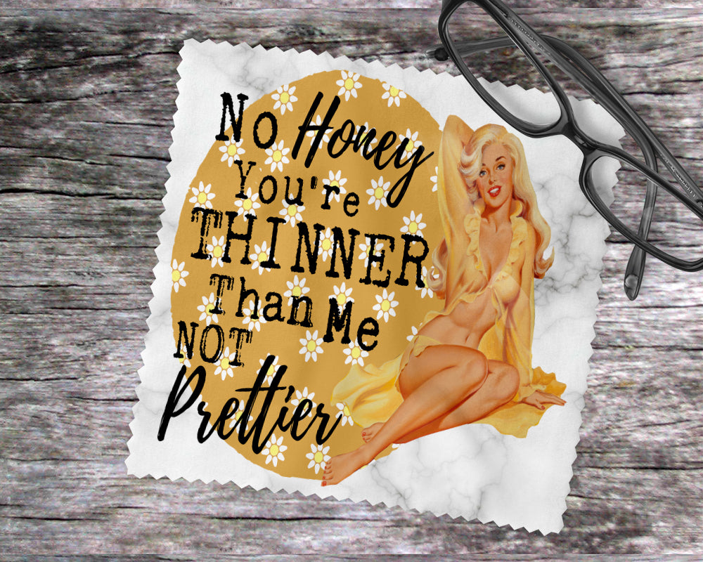 No Honey You're Thinner Than Me Not Prettier
