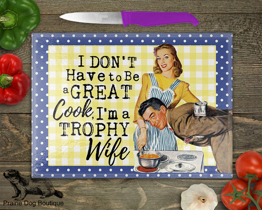 I Don't Have To Be A Great Cook, I'm A Trophy Wife