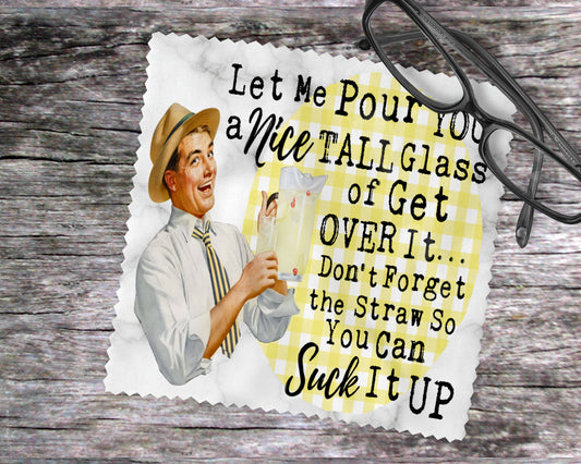 Let Me Pour You A Nice Tall Glass Of Get Over It…Don't Forget The Straw So You Can Suck It Up